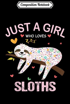 Composition Notebook: Just a Girl Who Loves Sloths Gift For Sloths Lover Journal/Notebook Blank Lined Ruled 6x9 100 Pages