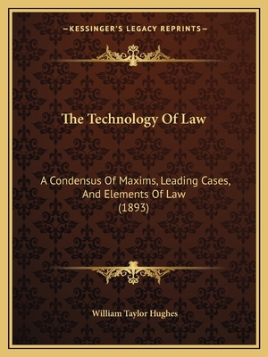 The Technology Of Law: A Condensus Of Maxims, L... 116512808X Book Cover