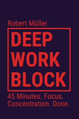 Deep Work Block: 45 Minutes. Focus. Concentrati... B0GT4GJLYP Book Cover