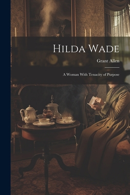 Hilda Wade: A Woman With Tenacity of Purpose 1021266299 Book Cover