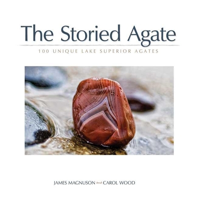 The Storied Agate: 100 Unique Lake Superior Agates 1647550203 Book Cover