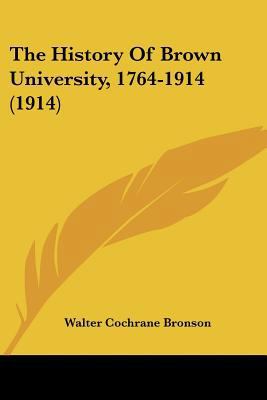 The History Of Brown University, 1764-1914 (1914) 1104914263 Book Cover