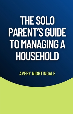 The Solo Parent's Guide to Managing a Household B0DNKQV31Q Book Cover