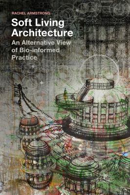 Soft Living Architecture: An Alternative View o... 1350154504 Book Cover