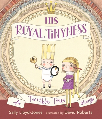 His Royal Tinyness: A Terrible True Story 1406324663 Book Cover