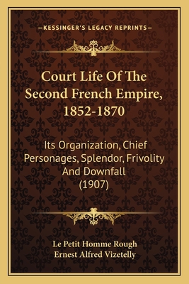 Court Life Of The Second French Empire, 1852-18... 1164074989 Book Cover