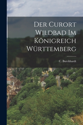 Der Curort Wildbad im Königreich Württemberg [German] 1018204091 Book Cover