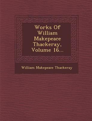 Works of William Makepeace Thackeray, Volume 16... 128695651X Book Cover