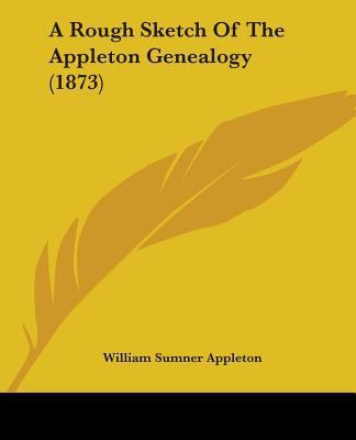 A Rough Sketch Of The Appleton Genealogy (1873) 1437465242 Book Cover
