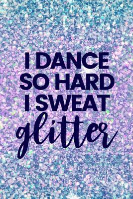 I Dance So Hard I Sweat Glitter: Lined Journal ... 1791633722 Book Cover