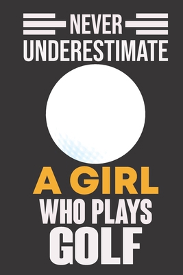 Never Underestimate a Girl Who Plays Golf: Neve... 1652106790 Book Cover