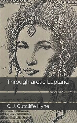 Through arctic Lapland 1705416535 Book Cover