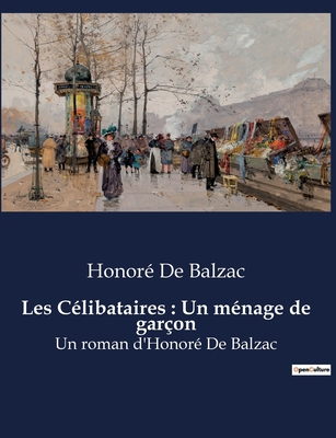 Les Célibataires: Un ménage de garçon: Scènes d... [French] B0BW5RS4QF Book Cover