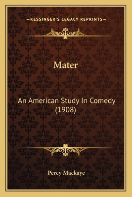 Mater: An American Study In Comedy (1908) 1163936626 Book Cover