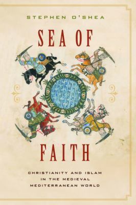 Sea of Faith: Islam and Christianity in the Med... 1553652584 Book Cover