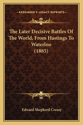 The Later Decisive Battles Of The World, From H... 1165538075 Book Cover