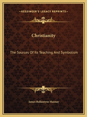 Christianity: The Sources Of Its Teaching And S... 1169787266 Book Cover