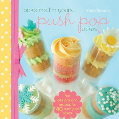 Bake Me I'm Yours...push Pop Cakes 1446303063 Book Cover