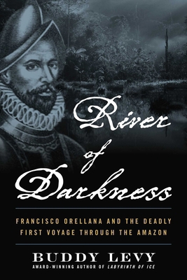 River of Darkness: Francisco Orellana and the D... 1635769191 Book Cover