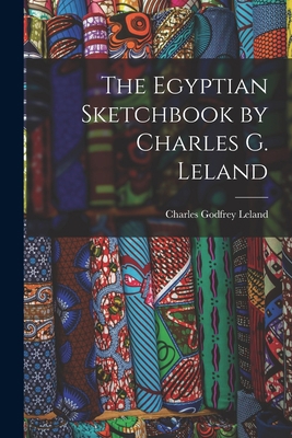 The Egyptian Sketchbook by Charles G. Leland 1014027144 Book Cover