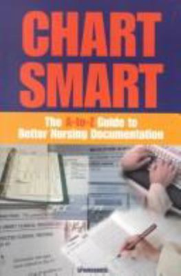 Chart Smart: The A-To-Z Guide to Better Nursing... 1582550964 Book Cover