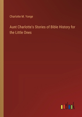 Aunt Charlotte's Stories of Bible History for t... 3385204682 Book Cover