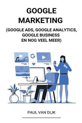 Google Marketing (Google Ads, Google Analytics,... [Dutch] B0B8M4XKQT Book Cover