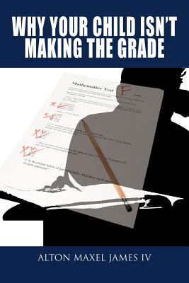 Why Your Child Isn't Making the Grade 1477287647 Book Cover