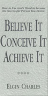 Believe It Conceive It Achieve It 0972208208 Book Cover