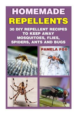 Homemade Repellents: 30 DIY Repellent Recipes to Keep Away Mosquitoes, Flies, Spiders, Ants and Bugs