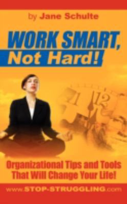Work Smart, Not Hard!: Organizational Tips and ... 1604813598 Book Cover