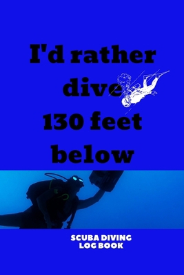 I'd Rather Dive 130 Feet Below: Scuba Diving Sn... 1660862124 Book Cover