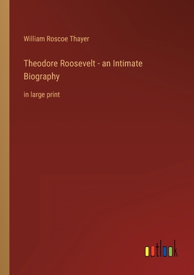 Theodore Roosevelt - an Intimate Biography: in ... 3368431129 Book Cover