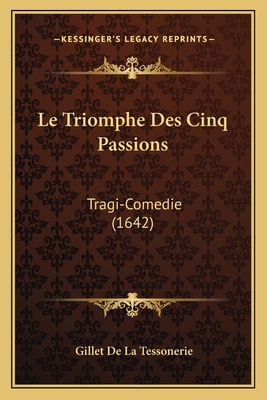 Le Triomphe Des Cinq Passions: Tragi-Comedie (1... [French] 1166291316 Book Cover