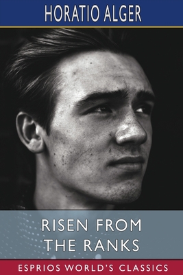 Risen from the Ranks (Esprios Classics): or, Ha... B0BCXM76HS Book Cover