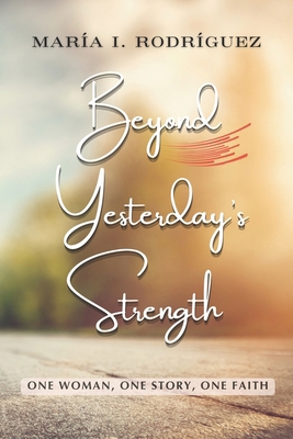 Beyond Yesterday's Strength: one woman, one sto...            Book Cover