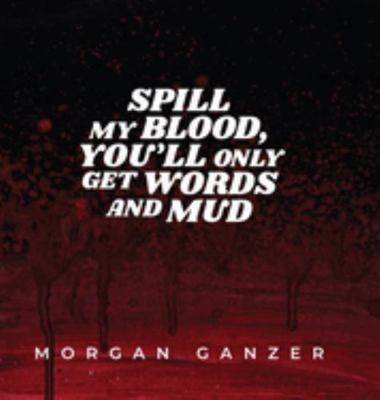 Hardcover Spill My Blood, You'll Only Get Words and Mud Book