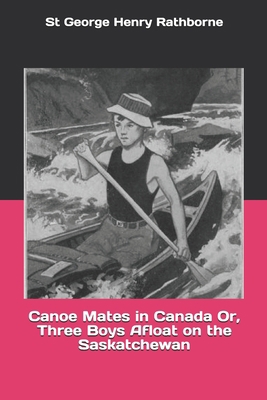 Canoe Mates in Canada Or, Three Boys Afloat on ... 1693404303 Book Cover