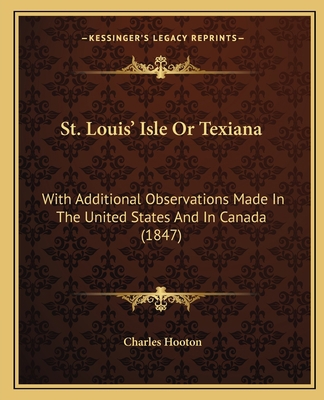 St. Louis' Isle Or Texiana: With Additional Obs... 116488560X Book Cover