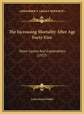 The Increasing Mortality After Age Forty-Five: ... 1169393527 Book Cover