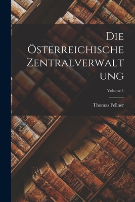 Die Österreichische Zentralverwaltung; Volume 1 [German] 1015576176 Book Cover