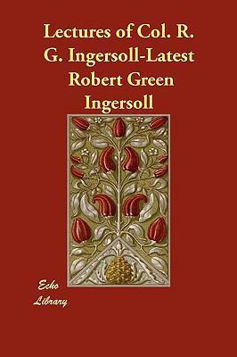 Lectures of Col. R. G. Ingersoll-Latest 1406853143 Book Cover