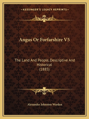 Angus Or Forfarshire V5: The Land And People, D... 1164576984 Book Cover
