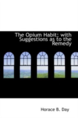 The Opium Habit; With Suggestions as to the Remedy 0559346069 Book Cover