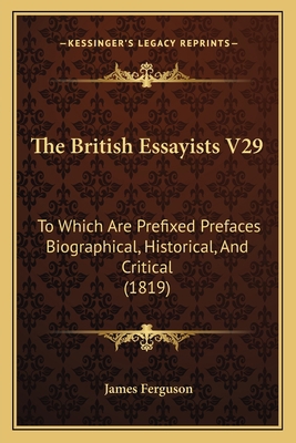 The British Essayists V29: To Which Are Prefixe... 1165792311 Book Cover
