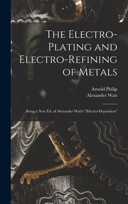 The Electro-Plating and Electro-Refining of Met... 101615920X Book Cover