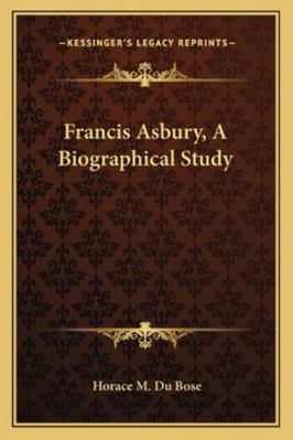 Francis Asbury, A Biographical Study 1162964456 Book Cover