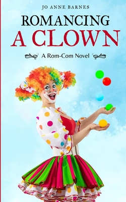 Romancing A Clown: A Rom-Com Novel B0DCM5VPKQ Book Cover