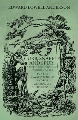 Curb, Snaffle, And Spur - A Method Of Training ... 1444686658 Book Cover