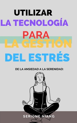De la Ansiedad a la Serenidad: Utilizar la Tecn... [Spanish] B0CB2FTS9G Book Cover